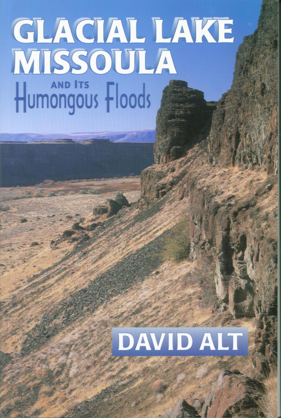 GLACIAL LAKE MISSOULA AND ITS HUMONGOUS FLOODS. 